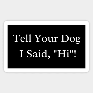 Tell You're Dog I Said Hi Sticker